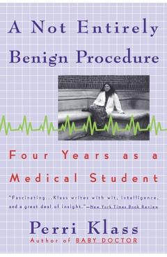Coperta cărții 'A Not Entirely Benign Procedure: Four Years as a Medical Student - Perri Klass'