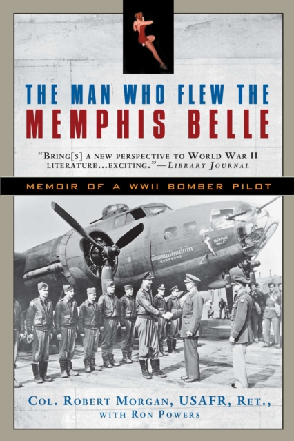 The Man Who Flew the Memphis Belle: Memoir of a WWII Bomber Pilot - Robert Morgan