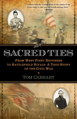 Sacred Ties: From West Point Brothers to Battlefield Rivals: A True Story of the Civil War - Tom Carhart