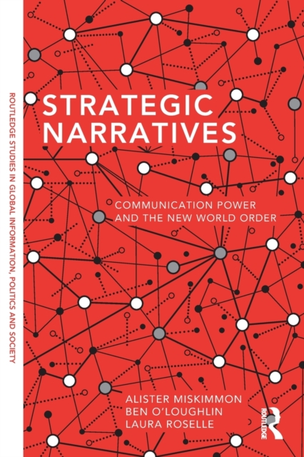 Strategic Narratives: Communication Power and the New World Order - Alister Miskimmon