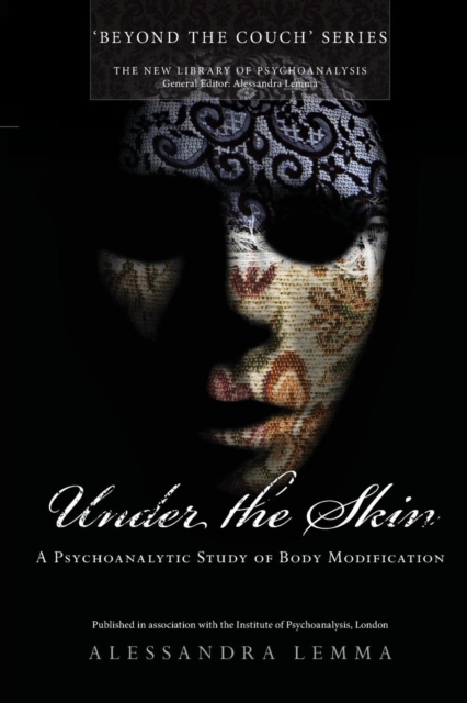 Under the Skin: A Psychoanalytic Study of Body Modification - Alessandra Lemma