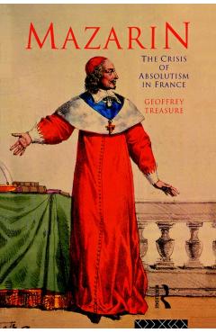 Coperta cărții 'Mazarin: The Crisis of Absolutism in France - Geoffrey Treasure'