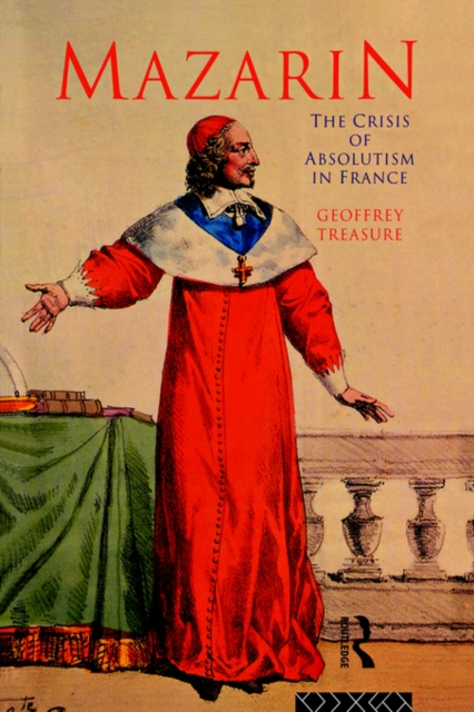 Mazarin: The Crisis of Absolutism in France - Geoffrey Treasure