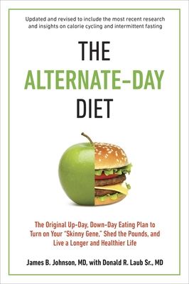 The Alternate-Day Diet Revised: The Original Up-Day, Down-Day Eating Plan to Turn on Your Skinny Gene, Shed the Pounds, and Live a Longer and Healthie - James B. Johnson