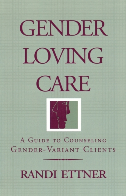 Gender Loving Care: A Guide to Counseling Gender-Variant Clients - Randi Ettner