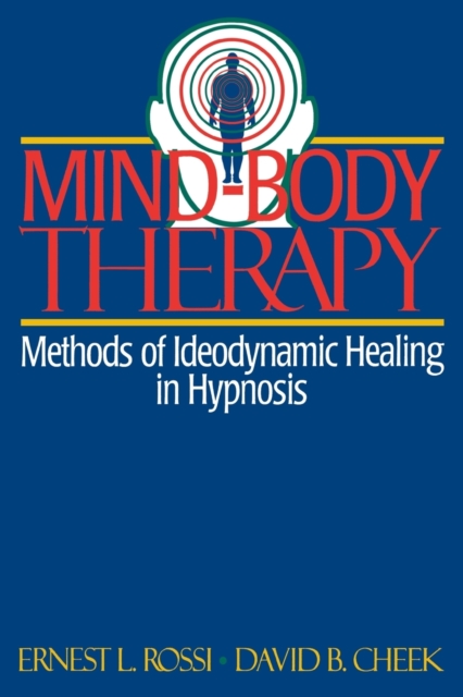 Mind-Body Therapy: Methods of Ideodynamic Healing in Hypnosis - Ernest L. Rossi