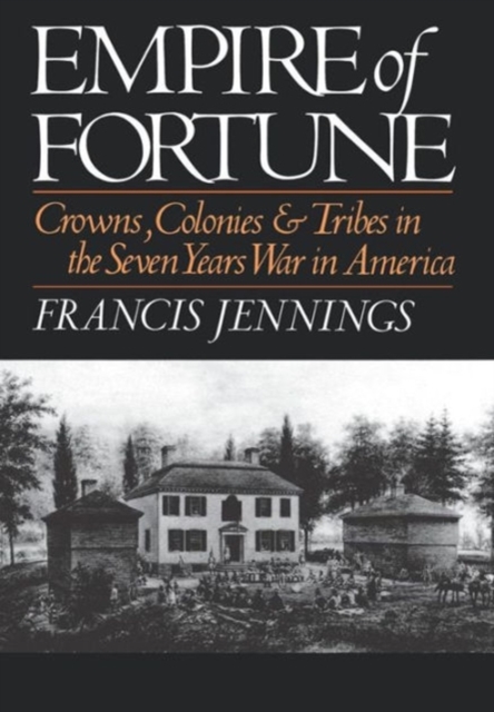 Empire of Fortune: Crowns, Colonies and Tribes in the Seven Years War in America - Francis Jennings