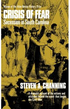 Coperta cărții 'Crisis of Fear: Secession in South Carolina - Steven A. Channing'
