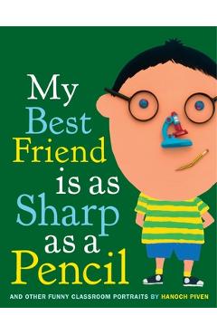 Coperta cărții 'My Best Friend Is as Sharp as a Pencil: And Other Funny Classroom Portraits - Hanoch Piven'