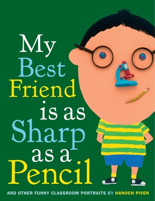 Coperta cărții 'My Best Friend Is as Sharp as a Pencil: And Other Funny Classroom Portraits - Hanoch Piven'