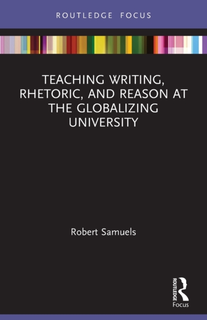 Teaching Writing, Rhetoric, and Reason at the Globalizing University - Robert Samuels