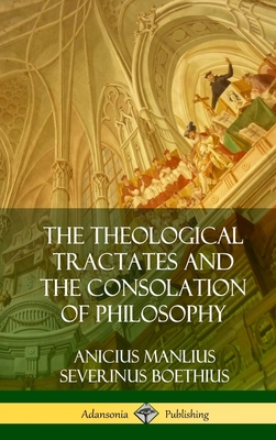 The Theological Tractates and The Consolation of Philosophy (Hardcover) - Anicius Manlius Severinus Boethius