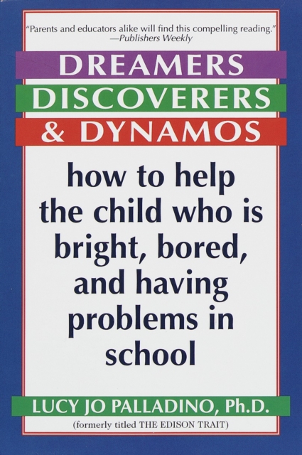 Dreamers, Discoverers & Dynamos: How to Help the Child Who Is Bright, Bored and Having Problems in School - Lucy Jo Palladino