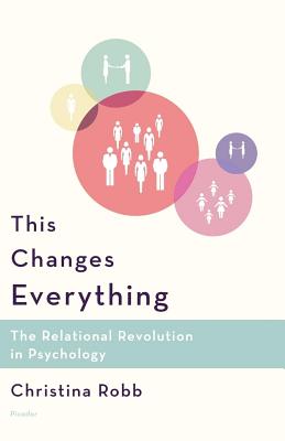This Changes Everything: The Relational Revolution in Psychology - Christina Robb