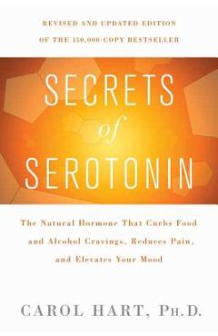 Coperta cărții 'Secrets of Serotonin, Revised Edition: The Natural Hormone That Curbs Food and Alcohol Cravings, Reduces Pain, and'