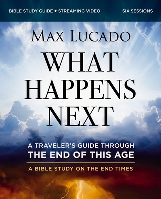 What Happens Next Bible Study Guide Plus Streaming Video: A Traveler's Guide Through the End of This Age - Max Lucado