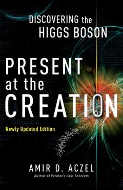 Coperta cărții 'Present at the Creation: Discovering the Higgs Boson - Amir D. Aczel'