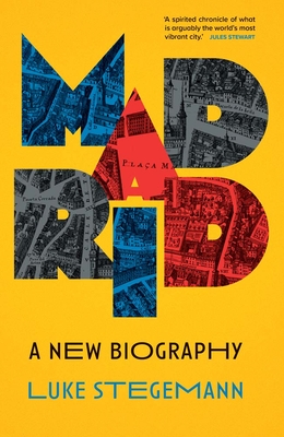 Madrid: A New Biography - Luke Stegemann