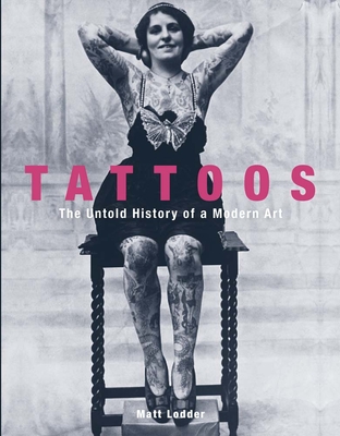 Tattoos: The Untold History of a Modern Art - Matt Lodder