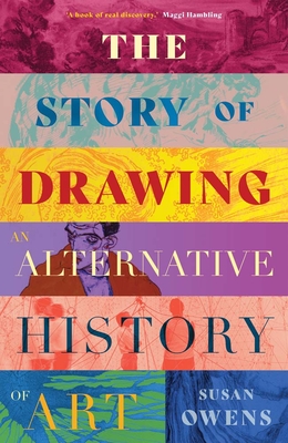 The Story of Drawing: An Alternative History of Art - Susan Owens