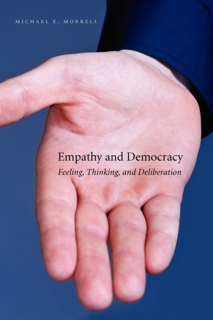 Empathy and Democracy: Feeling, Thinking, and Deliberation - Michael E. Morrell