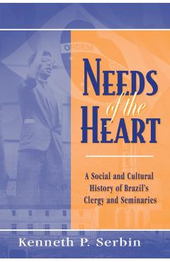 Poza produsului Needs of the Heart: A Social and Cultural History of Brazil's Clergy and Seminaries - Kenneth P. Serbin