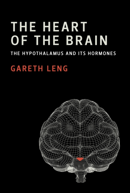 The Heart of the Brain: The Hypothalamus and Its Hormones - Gareth Leng