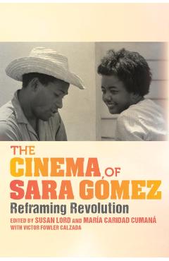 Poza produsului The Cinema of Sara Gómez: Reframing Revolution - Susan Lord