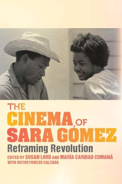 The Cinema of Sara Gmez: Reframing Revolution - Susan Lord