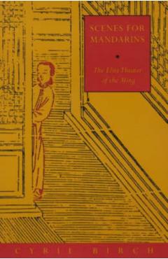 Poza produsului Scenes for Mandarins: The Elite Theater of the Ming - Cyril Birch