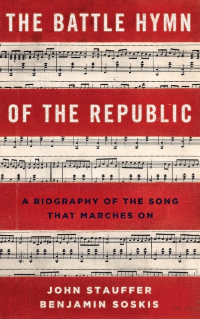 The Battle Hymn of the Republic: A Biography of the Song That Marches on - John Stauffer