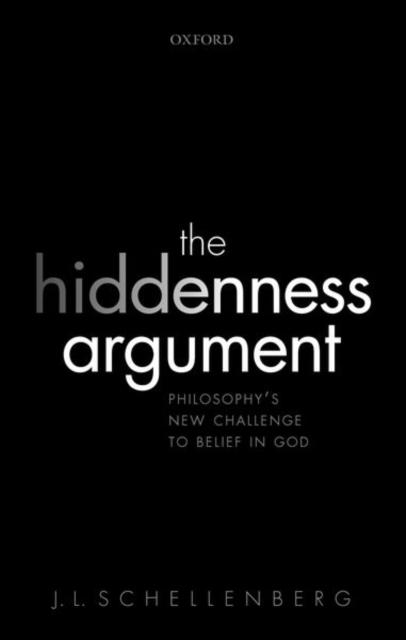 The Hiddenness Argument: Philosophy's New Challenge to Belief in God - J. L. Schellenberg