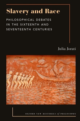 Slavery and Race: Philosophical Debates in the Sixteenth and Seventeenth Centuries - Julia Jorati