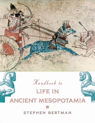 The Handbook to Life in Ancient Mesopotamia - Stephen Bertman