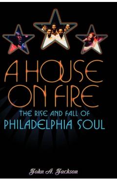 Poza produsului A House on Fire: The Rise and Fall of Philadelphia Soul - John A. Jackson