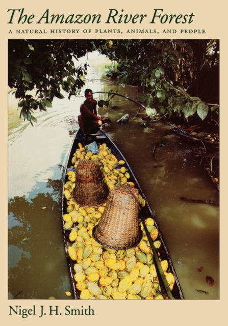 The Amazon River Forest: A Natural History of Plants, Animals, and People - Nigel J. H. Smith