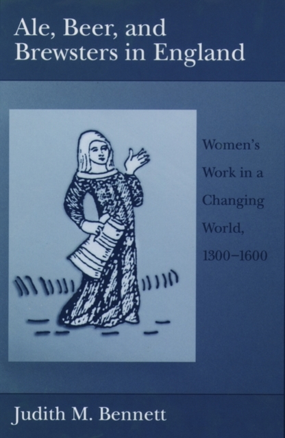 Ale, Beer, and Brewsters in England: Women's Work in a Changing World, 1300-1600 - Judith M. Bennett