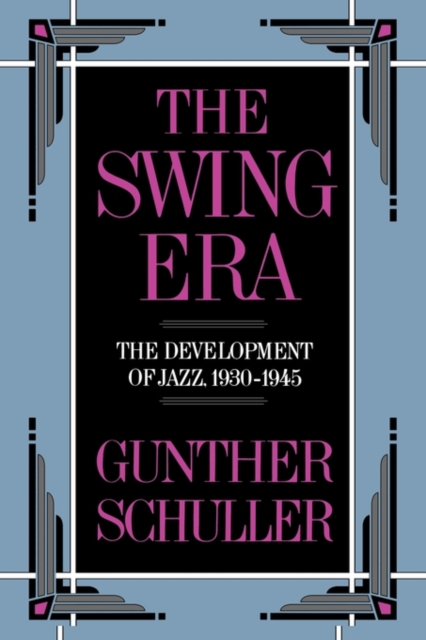 The Swing Era: The Development of Jazz, 1930-1945 - Gunther Schuller