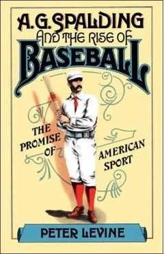 Poza produsului A. G. Spalding and the Rise of Baseball: The Promise of American Sport - Peter Levine