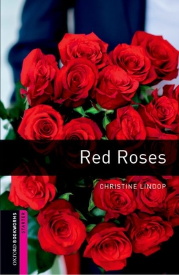 Oxford Bookworms Library: Red Roses: Starter: 250-Word Vocabulary - Christine Lindop