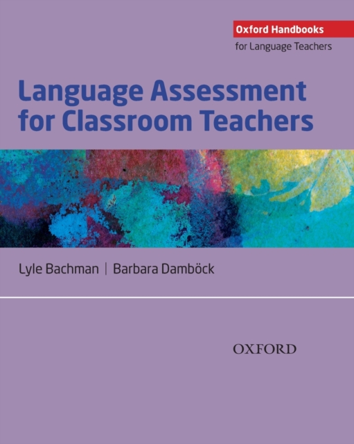 Language Assessment for Classroom Teachers: Assessment for Teachers - Lyle Bachman