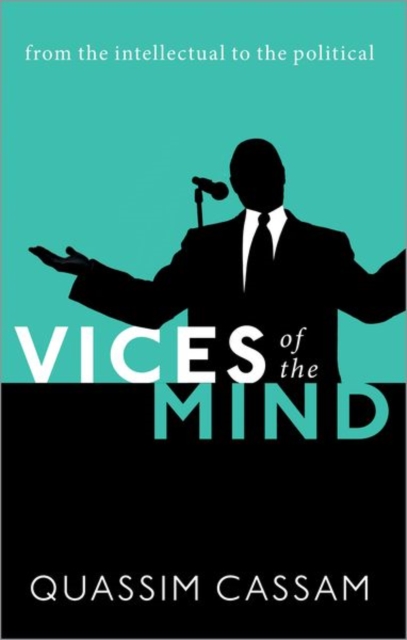 Vices of the Mind: From the Intellectual to the Political - Quassim Cassam