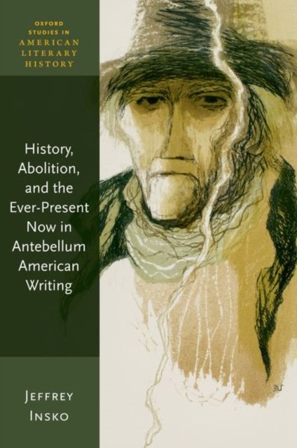 History, Abolition, and the Ever-Present Now in Antebellum American Writing - Jeffrey Insko