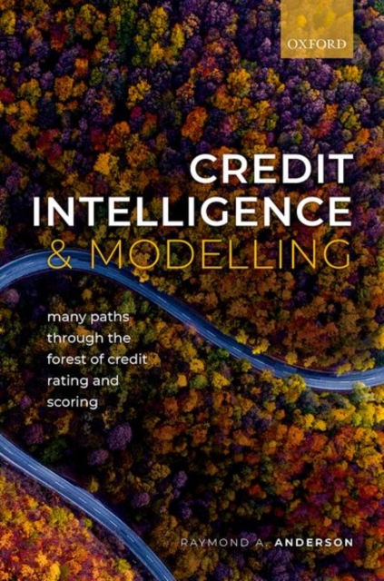 Credit Intelligence & Modelling: Many Paths Through the Forest of Credit Rating and Scoring - Raymond A. Anderson