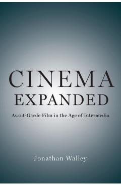 Poza produsului Cinema Expanded: Avant-Garde Film in the Age of Intermedia - Jonathan Walley