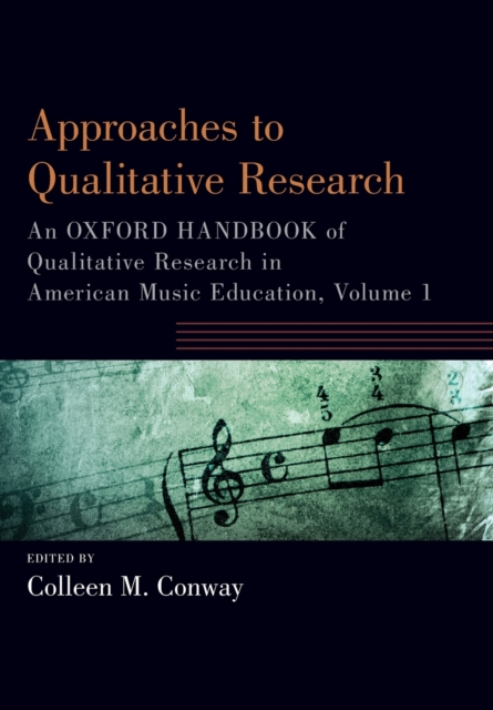 Approaches to Qualitative Research: An Oxford Handbook of Qualitative Research in American Music Education, Volume 1 - Colleen Conway