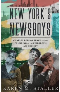Poza produsului New York's Newsboys: Charles Loring Brace and the Founding of the Children's Aid Society - Karen M. Staller