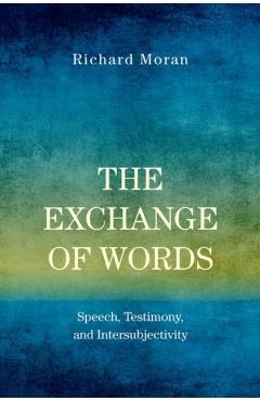Poza produsului The Exchange of Words: Speech, Testimony, and Intersubjectivity - Richard Moran