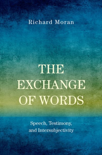 The Exchange of Words: Speech, Testimony, and Intersubjectivity - Richard Moran