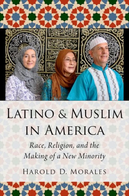 Latino and Muslim in America: Race, Religion, and the Making of a New Minority - Harold D. Morales